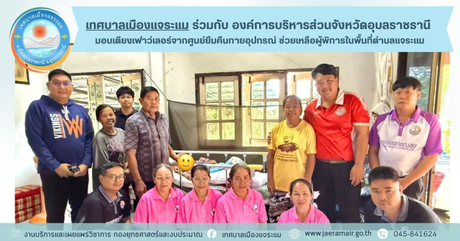 เทศบาลเมืองแจระแม ร่วมกับ องค์การบริหารส่วนจังหวัดอุบลราชธานี มอบเตียงเฟาว์เลอร์จากศูนย์ยืมคืนกายอุปกรณ์ ช่วยเหลือผู้พิการในพื้นที่ตำบลแจระแม